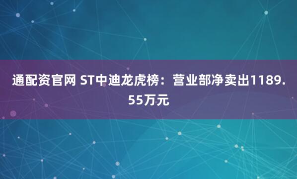 通配资官网 ST中迪龙虎榜：营业部净卖出1189.55万元